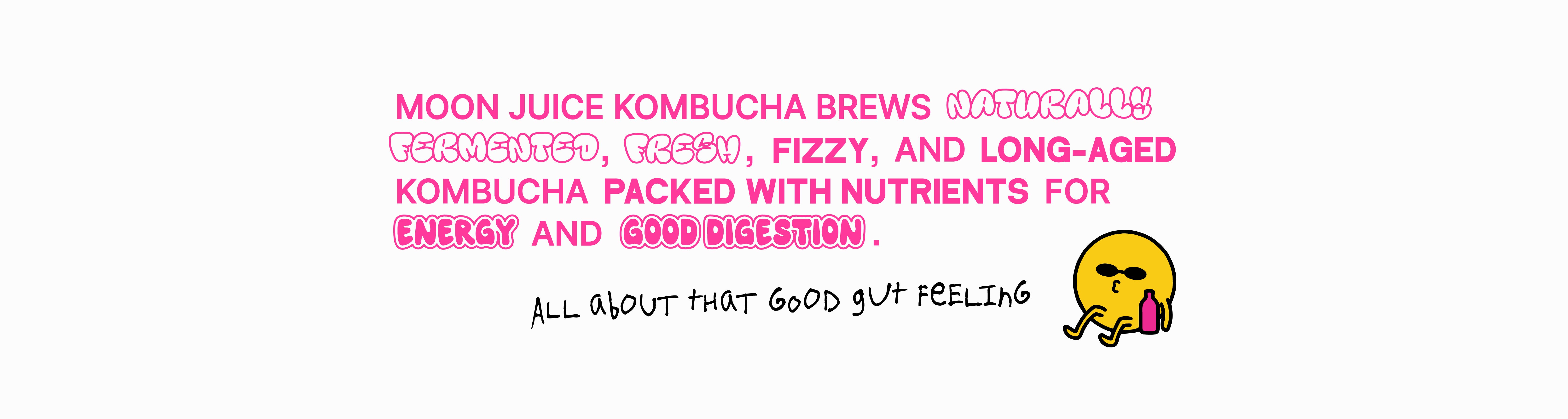 Moon Juice Kombucha brews naturally fermented, fresh, fizzy and long-aged Kombucha packed with nutrients for energy and good digestion. All about that good gut feeling. Image of Moon Guy with Sunglasses